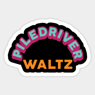 Piledriver Waltz Sticker